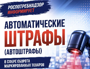 Автоматические штрафы (АВТОШТРАФЫ) в сфере оборота маркированных товаров начнут действовать с 1 сентября 2026 года
